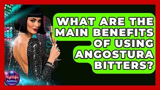 What Are The Main Benefits Of Using Angostura Bitters? - Nightlife Experiences
