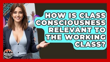 How Is Class Consciousness Relevant To The Working Class? - Socialism Explained
