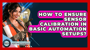 How To Ensure Sensor Calibration In Basic Automation Setups? - Industrial Tech Insights