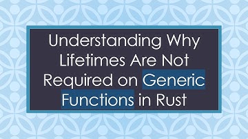 Understanding Why Lifetimes Are Not Required on Generic Functions in Rust