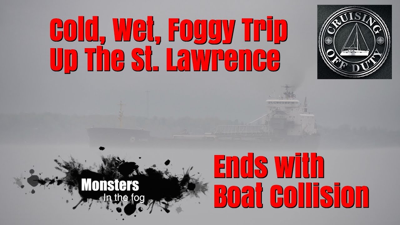 Cold, Wet, Foggy, 2 day Trip up the St Lawrence.  Ends in boat collision.  Ep63