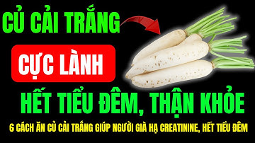 Người THẬN Yếu : 6 CÁCH Ăn CỦ CẢI TRẮNG Giúp Người Già Hạ CREATININE, Hết TIỂU ĐÊM, THẬN Khỏe Hơn.