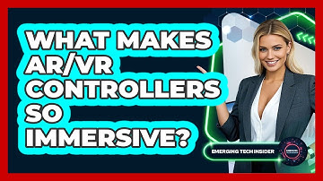 What Makes AR/VR Controllers So Immersive? - Emerging Tech Insider