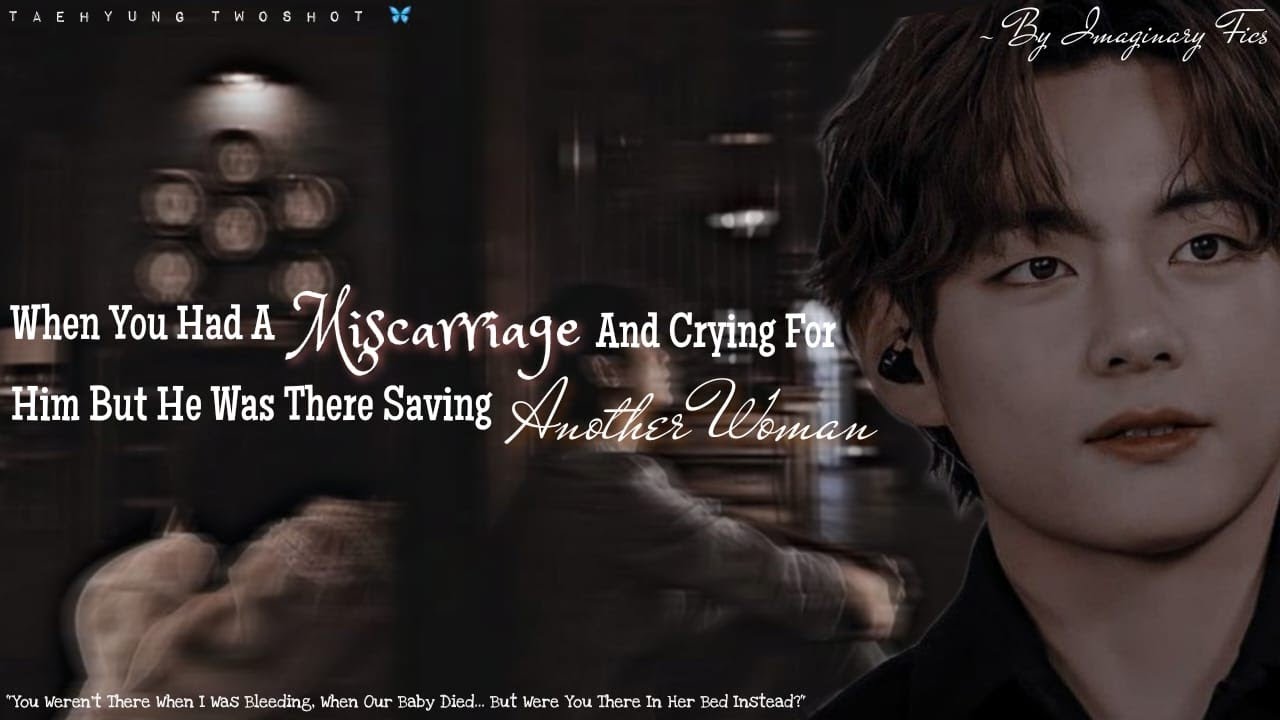 When You Got Into A Miscarriage But He Was Gone To Save Another Girl | Taehyung Twoshot | #1/2 |