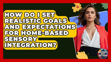 How Do I Set Realistic Goals And Expectations For Home-based Sensory Integration?