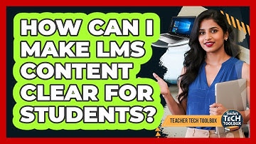 How Can I Make LMS Content Clear for Students?