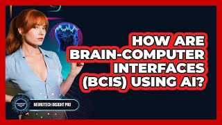 How Are Brain-Computer Interfaces (BCIs) Using AI? - Neurotech Insight Pro