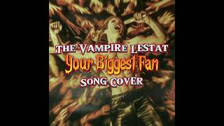 Your Biggest Fan, Female COVER - The Vampire Lestat
