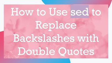 How to Use sed to Replace Backslashes with Double Quotes
