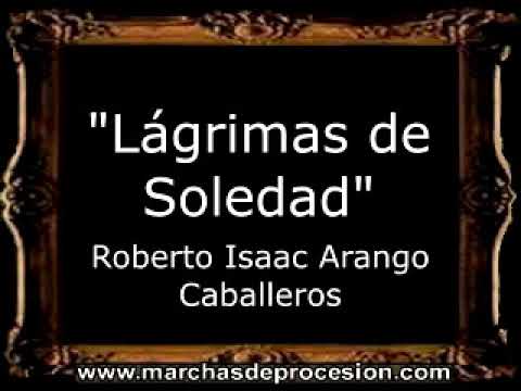 Lágrimas de Soledad - Roberto Isaac Arango Caballeros [GU]