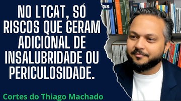 No LTCAT, só riscos que geram adicional de insalubridade ou periculosidade.