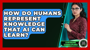 How Do Humans Represent Knowledge That AI Can Learn? - AI and Machine Learning Explained