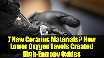 7 New Ceramic Materials? How Lower Oxygen Levels Created High-Entropy Oxides
