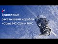 Трансляция расстыковки корабля «Союз МС-23» и МКС