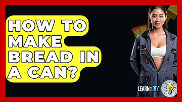How To Make Bread In A Can? - LearnToDIY360.com