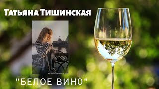 Татьяна Тишинская - Белое вино