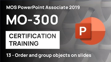 #13 Ordering, Grouping and Aligning Objects | MO-300 MOS PowerPoint Associate 2019