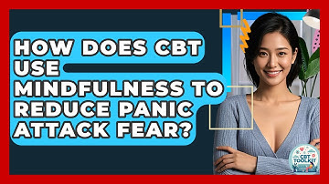 How Does CBT Use Mindfulness To Reduce Panic Attack Fear? - CBT Toolkit