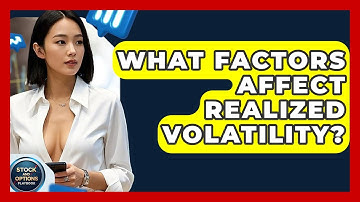 What Factors Affect Realized Volatility? - Stock and Options Playbook
