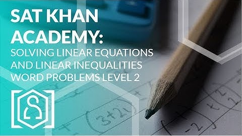 SAT Khan Academy Solving Linear Equations and Linear Inequalities Word Problems Level 2