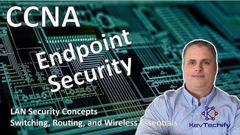 Endpoint Security - LAN Security Concepts - SRWE - CCNA - KevTechify | vid 32