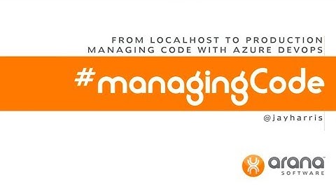 From localhost to production: Managing your code with Azure DevOps -  Jay Harris