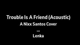 Lenka - Trouble Is A Friend (A Nixx Santos Cover) - Karaoke (Acoustic Version)