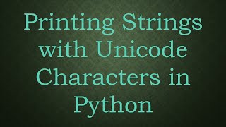 Printing Strings with Unicode Characters in Python