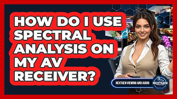 How Do I Use Spectral Analysis On My AV Receiver? - NextGen Viewing and Audio