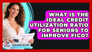What Is The Ideal Credit Utilization Ratio For Seniors To Improve FICO? - Senior Credit Solutions