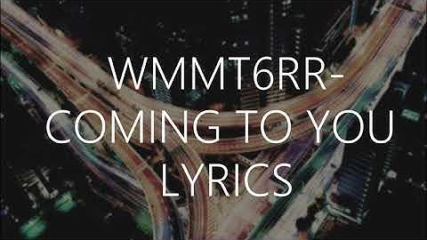 WMMT6RR- COMING TO YOU LYRICS VIDEO (1 LOOP VER.)