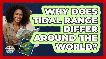 Why Does Tidal Range Differ Around The World? - The Geography Atlas