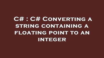 C# : C# Converting a string containing a floating point to an integer