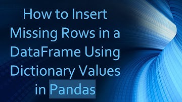 How to Insert Missing Rows in a DataFrame Using Dictionary Values in Pandas