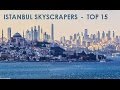 Highest Skyscrapers in Istanbul - Istanbul'un en yüksek gökdelenleri / TOP 15