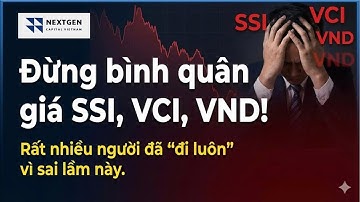 Đừng bình quân giá SSI, VCI, VND! Rất nhiều người đã đi luôn vì sai lầm này.