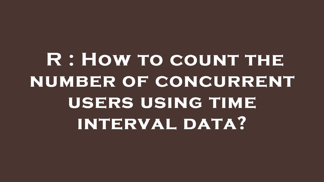 r-how-to-count-the-number-of-concurrent-users-using-time-interval