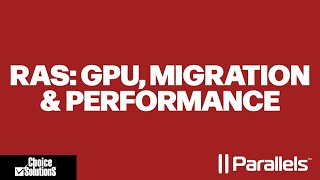 Parallels RAS Performance, GPU Support & Migration Insights