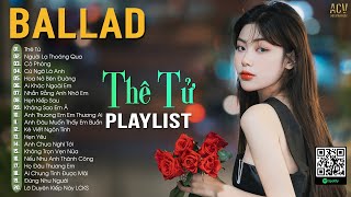 Thê Tử, Cô Phòng, Hoa Nở Bên Đường - Tuyển Tập Nhạc Ballad Hot Trend TikTok Hiện Nay