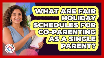What Are Fair Holiday Schedules For Co-parenting As A Single Parent? - Single Parent Support Hub