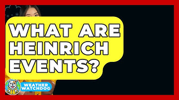What Are Heinrich Events? - Weather Watchdog