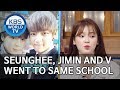 Seunghee, Jimin and V went to same school [Happy Together/2019.06.27]