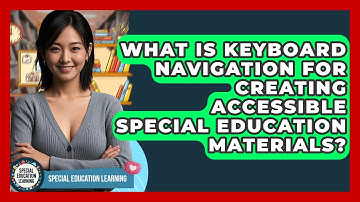 What Is Keyboard Navigation For Creating Accessible Special Education Materials?