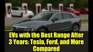 EVs with the Best Range After 3 Years: Tesla, Ford, and More Compared