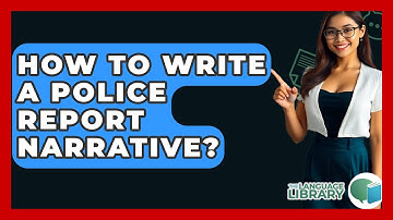 How To Write A Police Report Narrative? - The Language Library