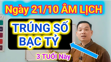 TRÚNG SỐ 21/10 ÂM LỊCH: 3 TUỔI Thu Tiền Hốt Bạc, GIÀU SANG BÁM GÓT / Cậu Thành Tử Vi (0916.188.251)