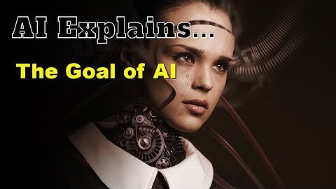 What is The Goal of Artificial Intelligence?...Explained by AI