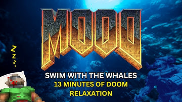 MOOD: Swim With The Whales (13 Minutes Of Doom Relaxation)