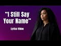 I Still Say Your Name Lyrics Video