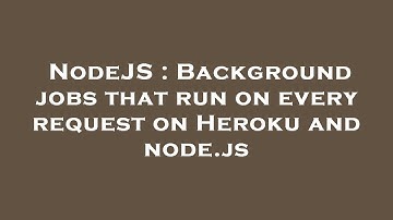 NodeJS : Background jobs that run on every request on Heroku and node.js